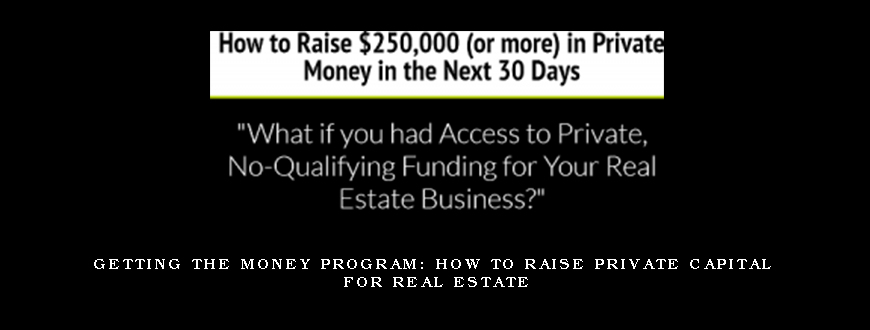 Getting the Money Program- How to Raise Private Capital for Real Estate