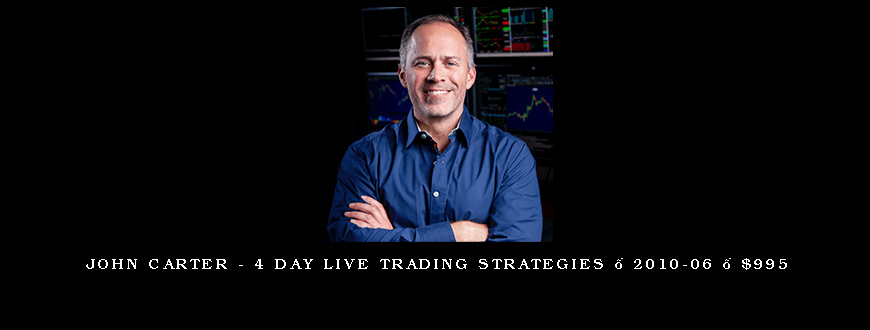 John Carter – 4 Day Live Trading Strategies – 2010-06 – $995
