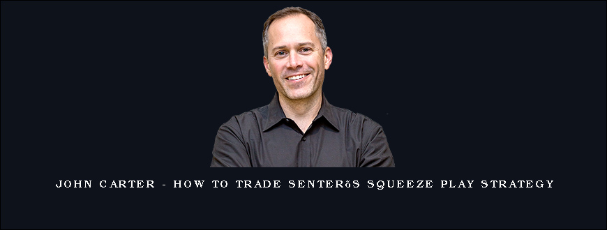 John Carter – How To Trade Senter’s Squeeze Play Strategy