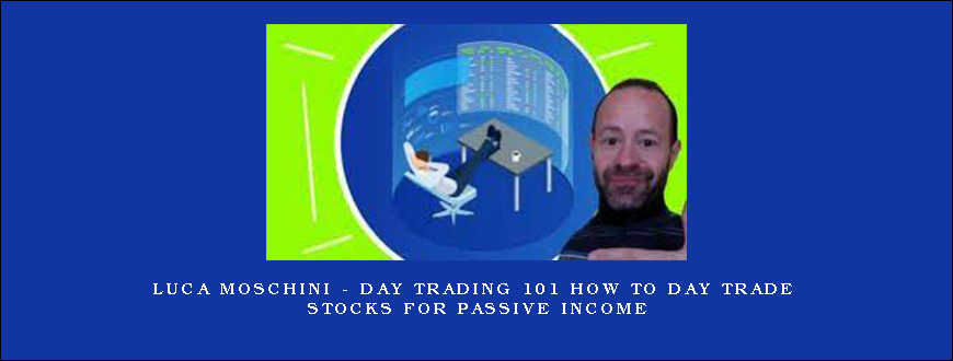 Luca Moschini – Day Trading 101 How To Day Trade Stocks for Passive Income