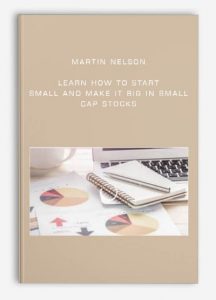 Martin Nelson - Learn How to Start Small and Make It Big In Small - Cap Stocks