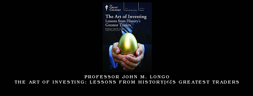 Professor John M. Longo – The Art of Investing: Lessons from History’s Greatest Traders
