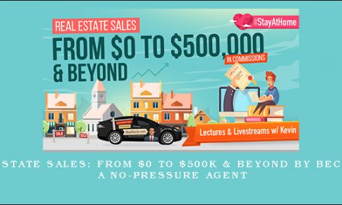 Real Estate Sales: From $0 to $500k & Beyond by Becoming a No-Pressure Agent