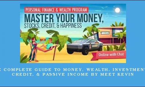 The Complete Guide to Money, Wealth, Investments, Credit, & Passive Income by Meet Kevin