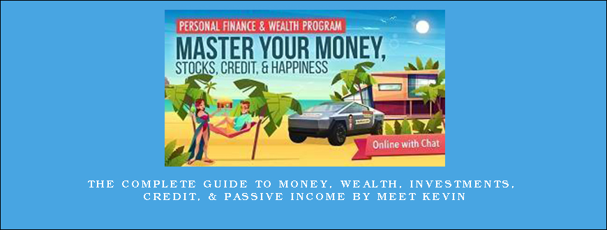 The Complete Guide to Money, Wealth, Investments, Credit, & Passive Income by Meet Kevin