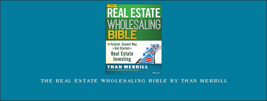 The Real Estate Wholesaling Bible by Than Merrill