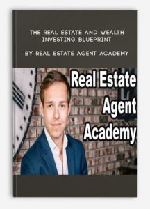 The Real Estate and Wealth Investing Blueprint by Real Estate Agent Academy