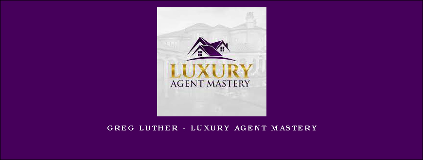 Greg Luther – Luxury Agent Mastery