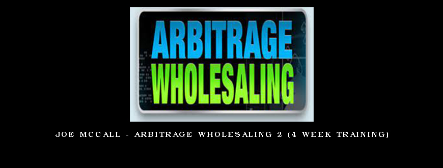 Joe McCall – Arbitrage Wholesaling 2 (4 Week Training)