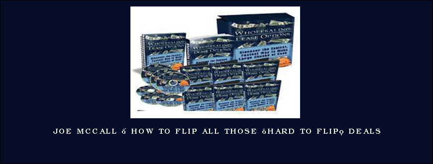 Joe McCall – How To Flip All Those “Hard To Flip” Deals