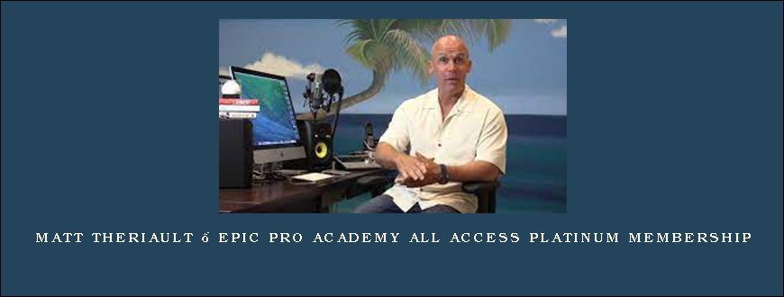 Matt Theriault – Epic Pro Academy All Access Platinum Membership