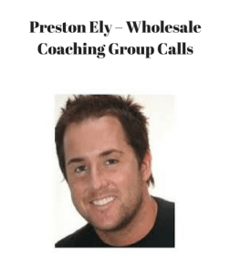 Preston Ely – Wholesale Coaching Group Calls