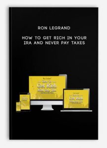 Ron Legrand - How to Get Rich with Your IRA and Never Pay Taxes