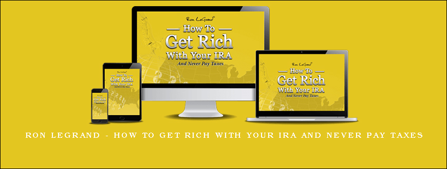 Ron Legrand - How to Get Rich with Your IRA and Never Pay Taxes