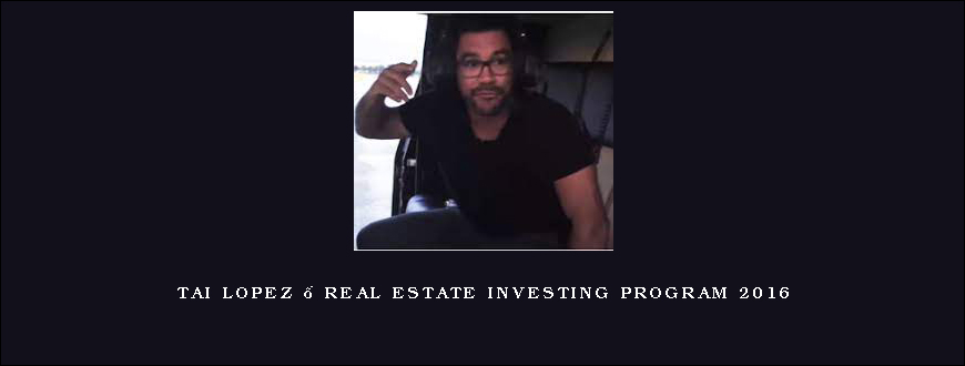 Tai Lopez – Real Estate Investing Program 2016