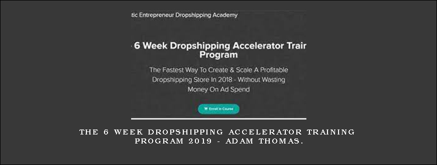The 6 Week Dropshipping Accelerator Training Program 2019 – Adam Thomas.