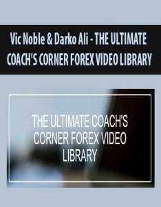 Vic Noble & Darko Ali – THE ULTIMATE COACH’S CORNER FOREX VIDEO LIBRARY