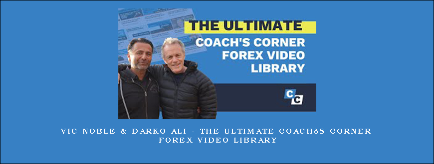 Vic Noble & Darko Ali – THE ULTIMATE COACH’S CORNER FOREX VIDEO LIBRARY