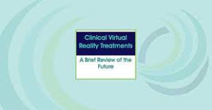 Clinical Virtual Reality Treatments A Brief Review of the Future – Albert “Skip” Rizzo PhD