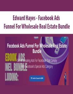 Edward Hayes – Facebook Ads Funnel For Wholesale Real Estate Bundle1