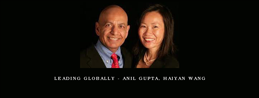 Leading Globally – Anil Gupta, Haiyan Wang