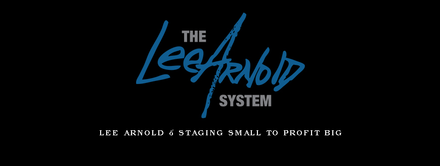 Lee Arnold – STAGING SMALL TO PROFIT BIG