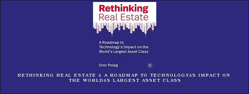 Rethinking Real Estate – A Roadmap to Technology’s Impact on the World’s Largest Asset Class