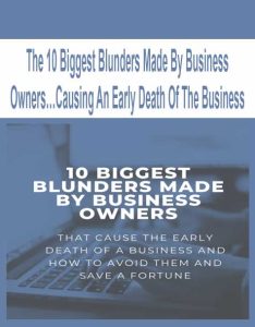 The 10 Biggest Blunders Made By Business Owners…Causing An Early Death Of The Business