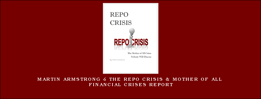 Martin Armstrong – The Repo Crisis & Mother of all Financial Crises Report