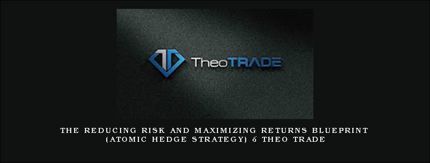 The Reducing Risk and Maximizing Returns Blueprint (Atomic Hedge Strategy) – Theo Trade