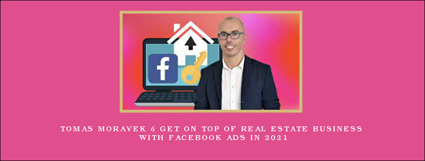 Tomas Moravek – GET on TOP of Real Estate Business with Facebook Ads in 2021