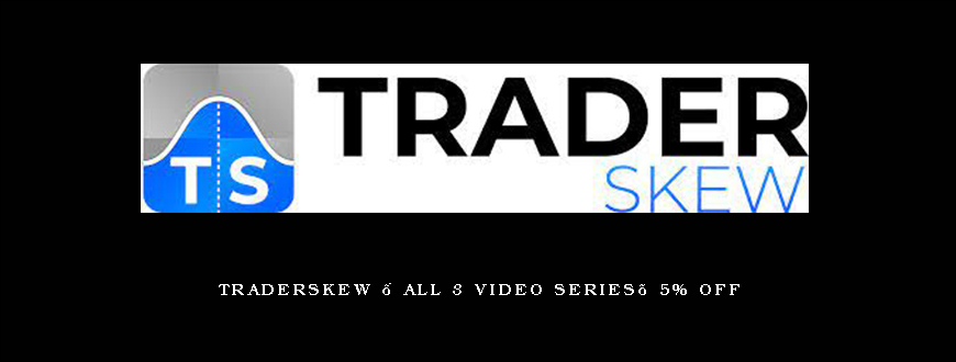 Traderskew – All 3 Video Series’ 5% OFF