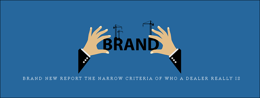 Brand New Report THE NARROW CRITERIA OF WHO A DEALER REALLY IS