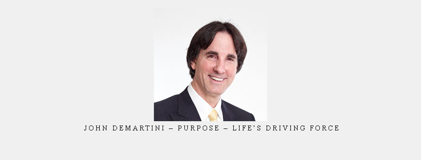 John Demartini – Purpose – Life’s Driving Force