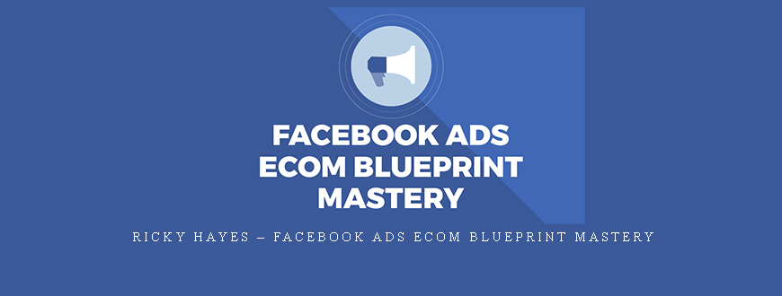 Ricky Hayes – Facebook Ads Ecom Blueprint Mastery