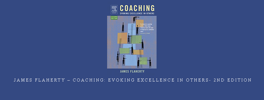 James Flaherty – Coaching: Evoking Excellence in Others- 2nd Edition