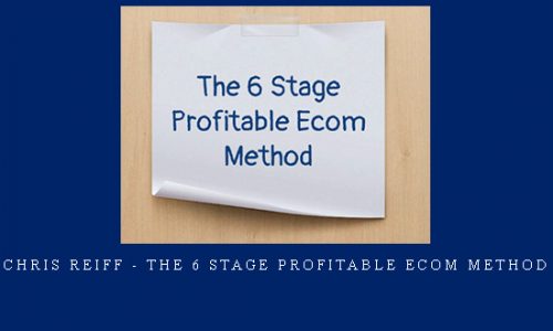 Chris Reiff – The 6 Stage Profitable Ecom Method |