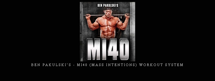 Ben Pakulski’s – MI40 (Mass Intentions) Workout System