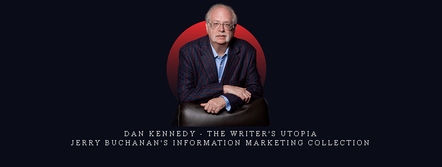 Dan Kennedy - The Writer's Utopia - Jerry Buchanan's Information Marketing Collection