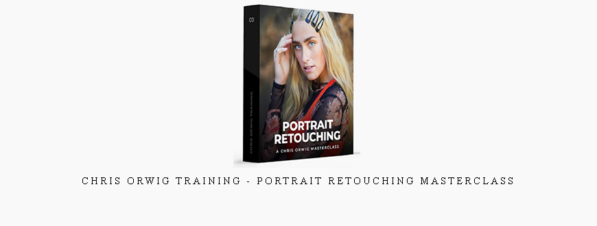 Chris Orwig Training – Portrait Retouching Masterclass