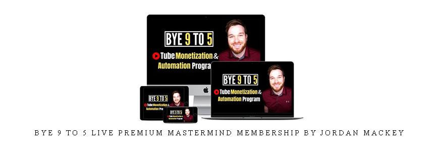 Bye 9 To 5 LIVE Premium Mastermind Membership by Jordan Mackey