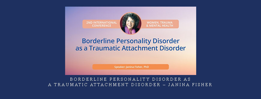 Borderline Personality Disorder as a Traumatic Attachment Disorder – Janina Fisher