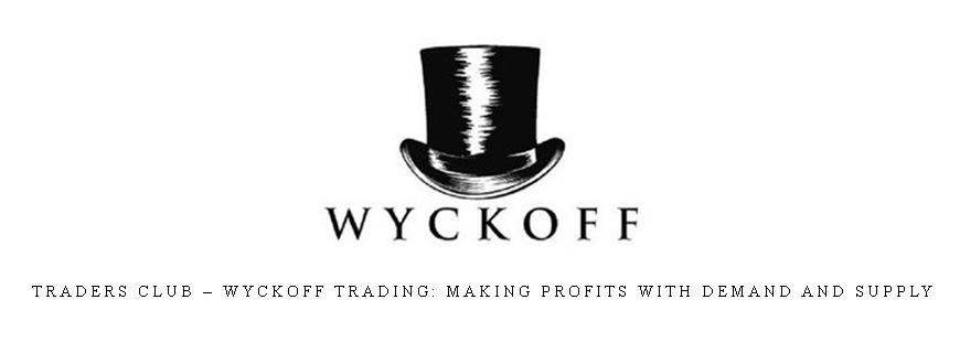 Traders Club – Wyckoff Trading: Making Profits With Demand And Supply