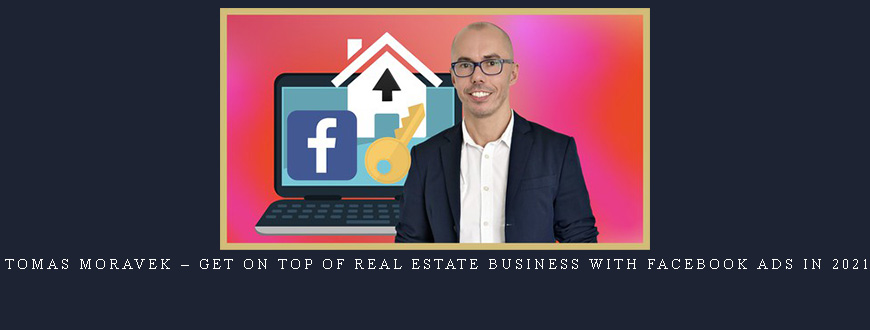 Tomas Moravek – GET on TOP of Real Estate Business with Facebook Ads in 2021