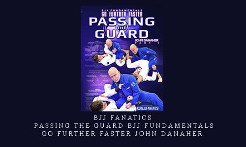 BJJ Fanatics – Passing the Guard BJJ Fundamentals – Go Further Faster John Danaher |