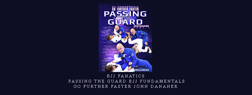 BJJ Fanatics – Passing the Guard BJJ Fundamentals – Go Further Faster John Danaher