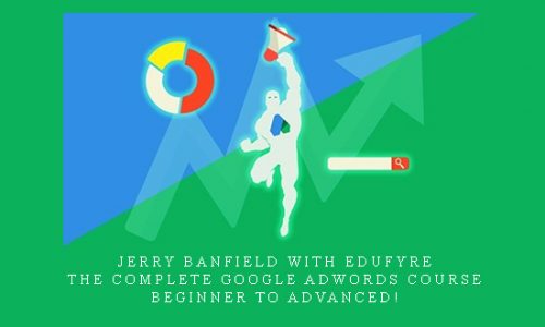 Jerry Banfield with EDUfyre – The Complete Google AdWords Course – Beginner to Advanced! |