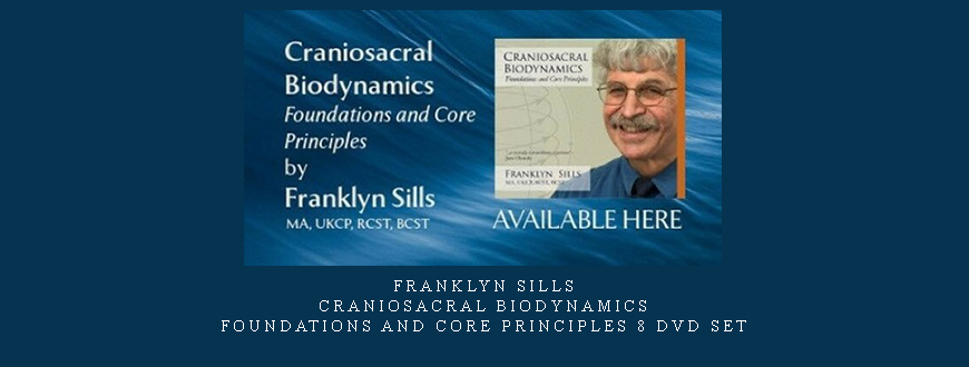Franklyn Sills – Craniosacral Biodynamics – Foundations and Core Principles 8 DVD set