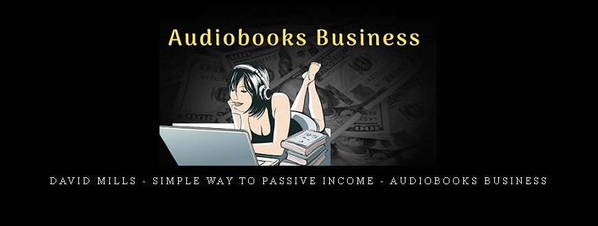 David Mills – Simple Way To Passive Income – Audiobooks Business