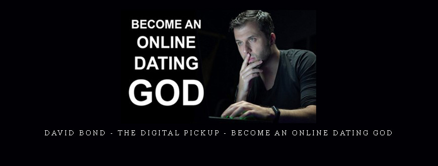 David Bond – The Digital Pickup – Become an Online Dating God